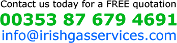 Contact us today for a FREE quotation 00353 87 679 4691 - info@irishgasservices.com